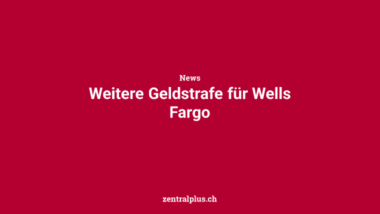 Weitere Geldstrafe für Wells Fargo