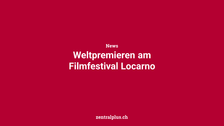 Weltpremieren am Filmfestival Locarno