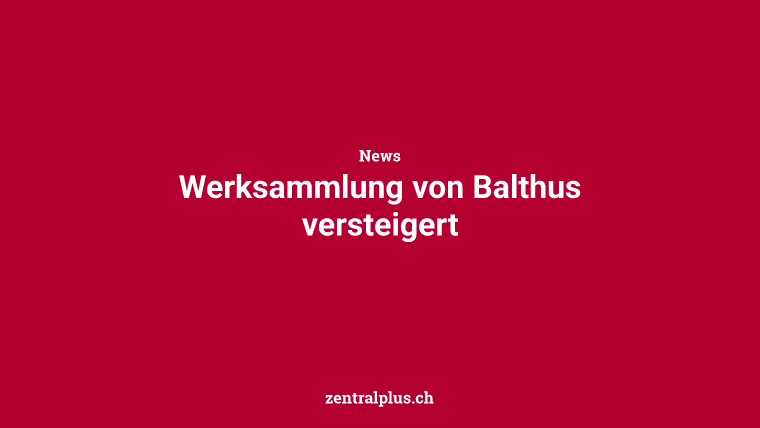 Werksammlung von Balthus versteigert