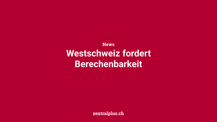 Westschweiz fordert Berechenbarkeit