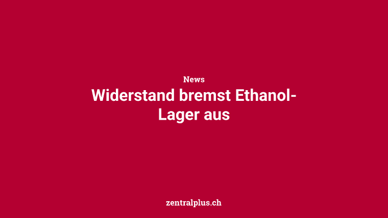 Widerstand bremst Ethanol-Lager aus