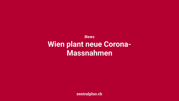 Wien plant neue Corona-Massnahmen