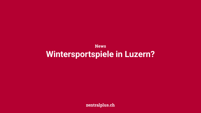 Wintersportspiele in Luzern?