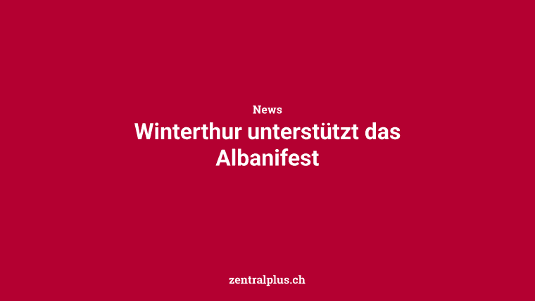 Winterthur unterstützt das Albanifest