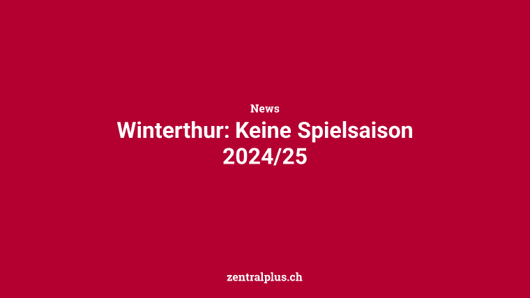 Winterthur: Keine Spielsaison 2024/25