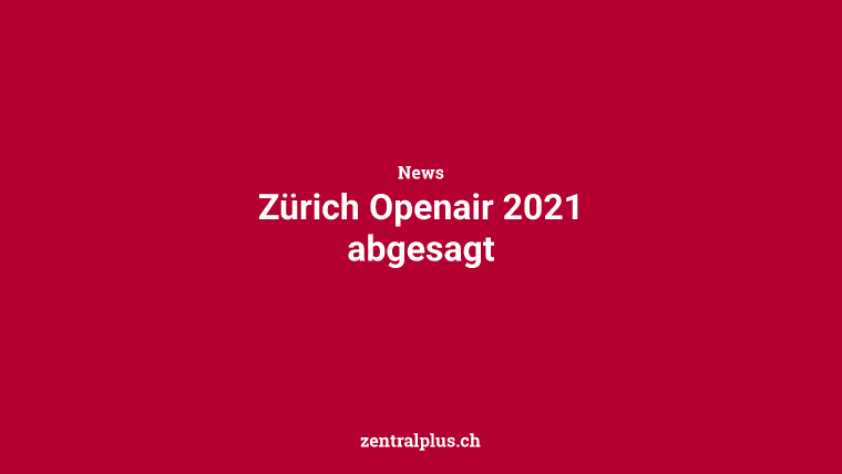 Zürich Openair 2021 abgesagt