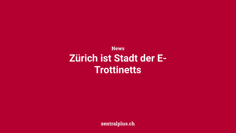 Zürich ist Stadt der E-Trottinetts