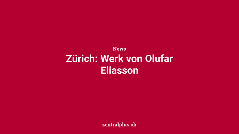 Zürich: Werk von Olufar Eliasson