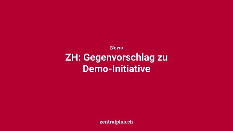 ZH: Gegenvorschlag zu Demo-Initiative