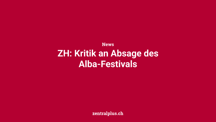 ZH: Kritik an Absage des Alba-Festivals