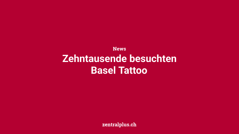 Zehntausende besuchten Basel Tattoo