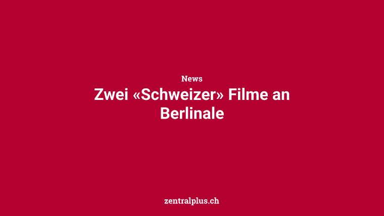 Zwei «Schweizer» Filme an Berlinale