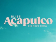 Bliss – «Acapulco» Die neue Show von Bliss